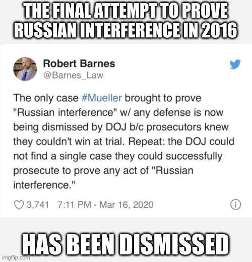 Mueller is now a 100% failure | THE FINAL ATTEMPT TO PROVE RUSSIAN INTERFERENCE IN 2016; HAS BEEN DISMISSED | image tagged in mueller,russian collusion,maga | made w/ Imgflip meme maker