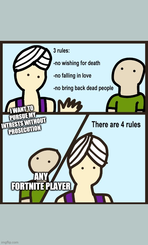 There are 4 rules | I WANT TO PURSUE MY INTRESTS WITHOUT PROSECUTION; ANY FORTNITE PLAYER | image tagged in there are 4 rules | made w/ Imgflip meme maker
