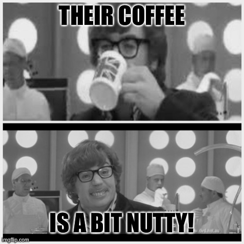 THEIR COFFEE IS A BIT NUTTY! | made w/ Imgflip meme maker