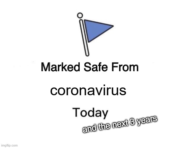 Marked Safe From | coronavirus; and the next 3 years | image tagged in memes,marked safe from | made w/ Imgflip meme maker