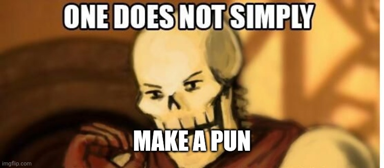 papyrus one does not simply | MAKE A PUN | image tagged in papyrus one does not simply | made w/ Imgflip meme maker