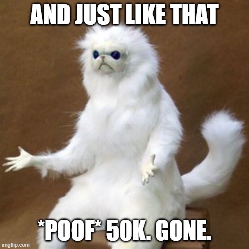and just like that | AND JUST LIKE THAT; *POOF* 50K. GONE. | image tagged in and just like that | made w/ Imgflip meme maker