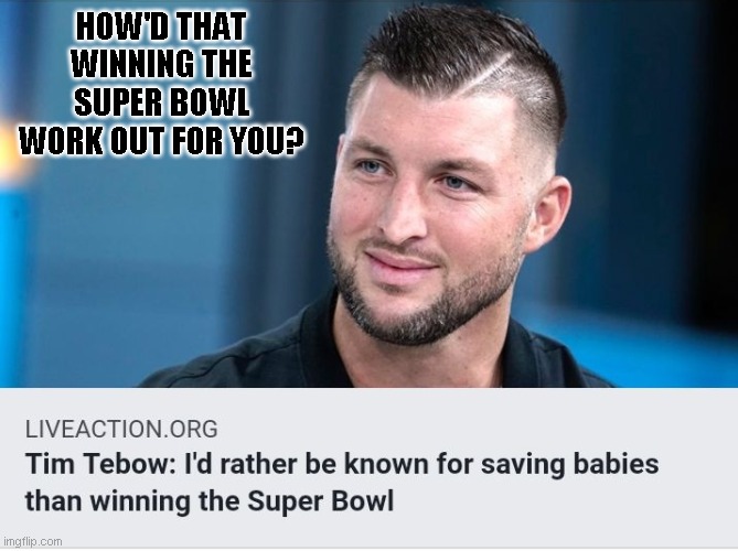 HOW'D THAT WINNING THE SUPER BOWL WORK OUT FOR YOU? | image tagged in tim tebow | made w/ Imgflip meme maker