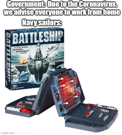Navy - Working From Home | Government:  Due to the Coronavirus, we advise everyone to work from home; Navy sailors: | image tagged in navy,coronavirus,work from home,battleship | made w/ Imgflip meme maker