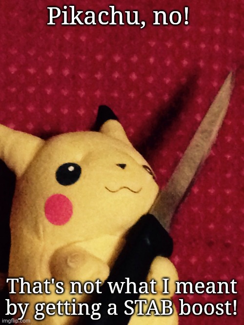 PIKACHU learned STAB! | Pikachu, no! That's not what I meant by getting a STAB boost! | image tagged in pikachu learned stab | made w/ Imgflip meme maker