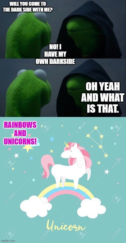 evil kermit | WILL YOU COME TO THE DARK SIDE WITH ME? NO! I HAVE MY OWN DARKSIDE; OH YEAH AND WHAT IS THAT. RAINBOWS AND UNICORNS! | image tagged in memes,evil kermit,rainbows | made w/ Imgflip meme maker