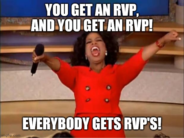 Oprah You Get A Meme | YOU GET AN RVP, AND YOU GET AN RVP! EVERYBODY GETS RVP'S! | image tagged in memes,oprah you get a | made w/ Imgflip meme maker