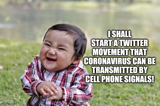 How long before the tinfoil-hat crowd gets into the coronavirus discussion? | I SHALL START A TWITTER MOVEMENT THAT CORONAVIRUS CAN BE TRANSMITTED BY CELL PHONE SIGNALS! | image tagged in memes,evil toddler,coronavirus,panic | made w/ Imgflip meme maker