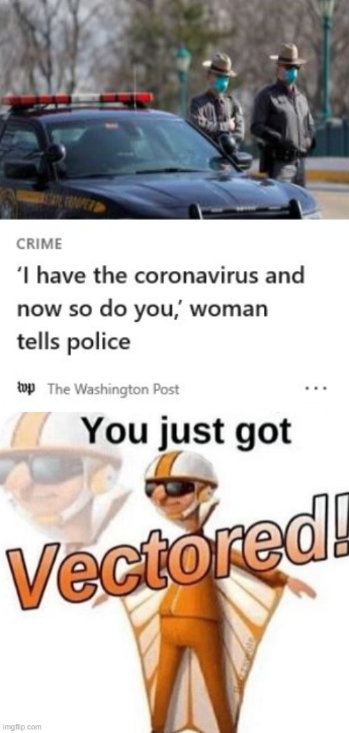 Roses Are Red, Violets Are Blue, I Have the Coronavirus and Now So Do You | image tagged in you just got vectored,coronavirus,police,oof,task failed successfully | made w/ Imgflip meme maker