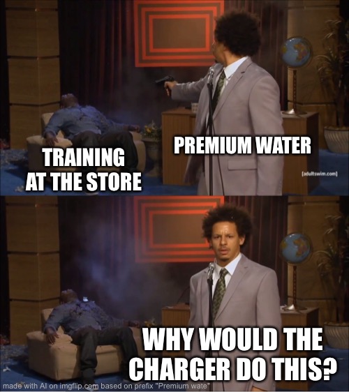 Who Killed Hannibal Meme | PREMIUM WATER; TRAINING AT THE STORE; WHY WOULD THE CHARGER DO THIS? | image tagged in memes,who killed hannibal | made w/ Imgflip meme maker