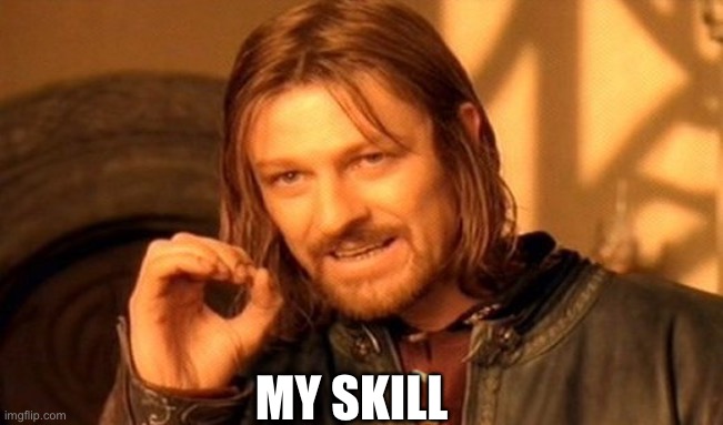 One Does Not Simply Meme | MY SKILL | image tagged in memes,one does not simply | made w/ Imgflip meme maker