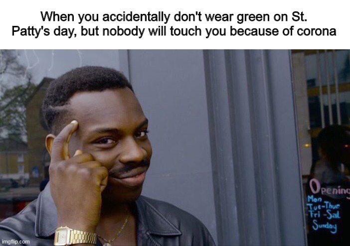 Roll Safe Think About It | When you accidentally don't wear green on St. Patty's day, but nobody will touch you because of corona | image tagged in memes,roll safe think about it | made w/ Imgflip meme maker
