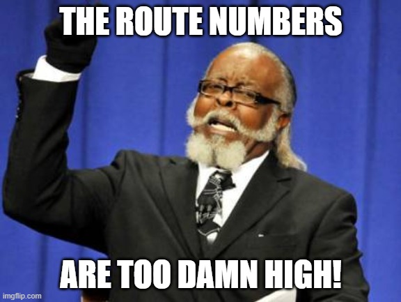 Too Damn High Meme | THE ROUTE NUMBERS; ARE TOO DAMN HIGH! | image tagged in memes,too damn high | made w/ Imgflip meme maker