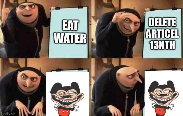 Gru's Plan Meme | EAT WATER; DELETE ARTICEL 13NTH | image tagged in gru's plan | made w/ Imgflip meme maker