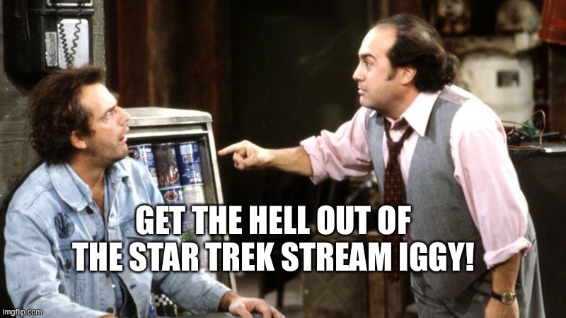 louieith n iggith | GET THE HELL OUT OF THE STAR TREK STREAM IGGY! | image tagged in louieith n iggith | made w/ Imgflip meme maker