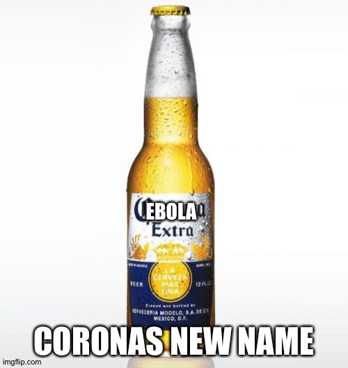 Corona Meme | EBOLA; CORONAS NEW NAME | image tagged in memes,corona | made w/ Imgflip meme maker