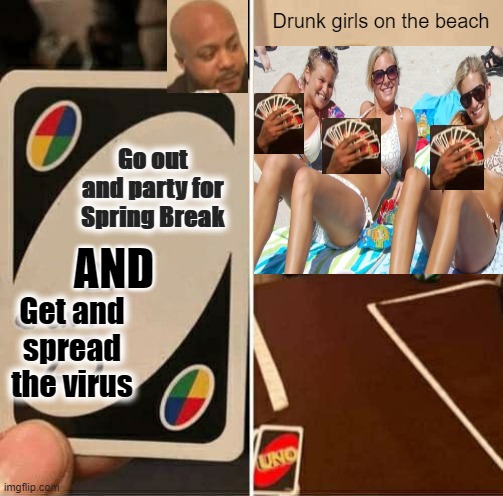 UNO Draw 25 Cards | Drunk girls on the beach; Go out and party for Spring Break; AND; Get and spread the virus | image tagged in memes,uno draw 25 cards,coronavirus,spring break | made w/ Imgflip meme maker