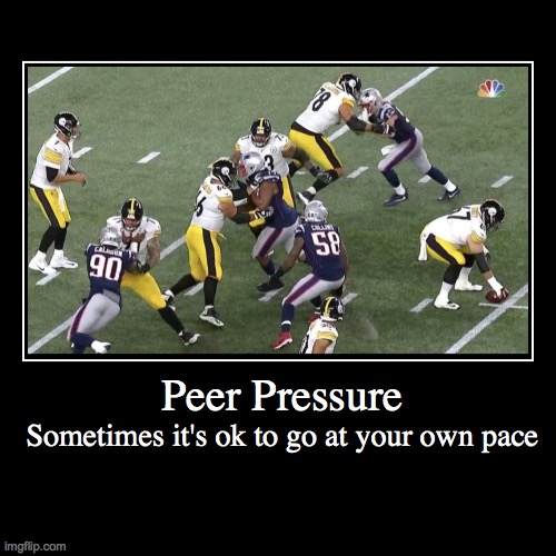 Peer Pressure | Sometimes it's ok to go at your own pace | image tagged in funny,demotivationals | made w/ Imgflip demotivational maker