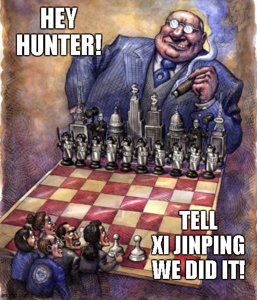 Big Money | HEY HUNTER! TELL 
XI JINPING 
WE DID IT! | image tagged in politics lol | made w/ Imgflip meme maker