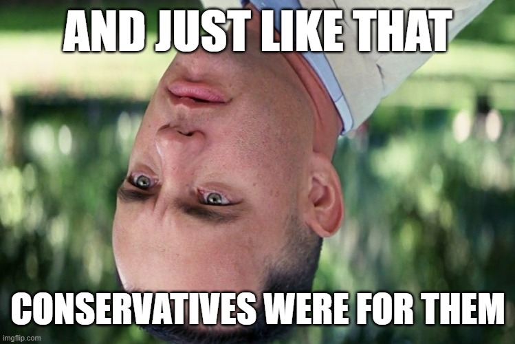 Conservatives were against cash bailouts as recently as two days ago. Then they found out Trump supported them | AND JUST LIKE THAT; CONSERVATIVES WERE FOR THEM | image tagged in memes,and just like that,coronavirus,covid-19,trump,conservative logic | made w/ Imgflip meme maker