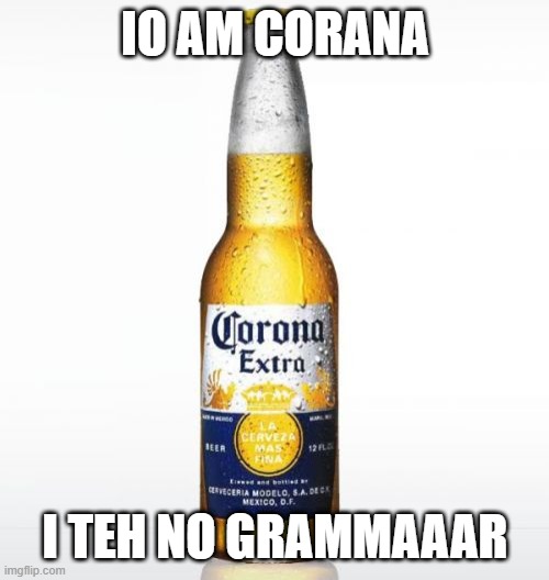 IO AM CORANA I TEH NO GRAMMAAAR | image tagged in memes,corona | made w/ Imgflip meme maker