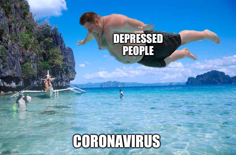 It has arrived | DEPRESSED PEOPLE; CORONAVIRUS | image tagged in coronavirus,depression | made w/ Imgflip meme maker