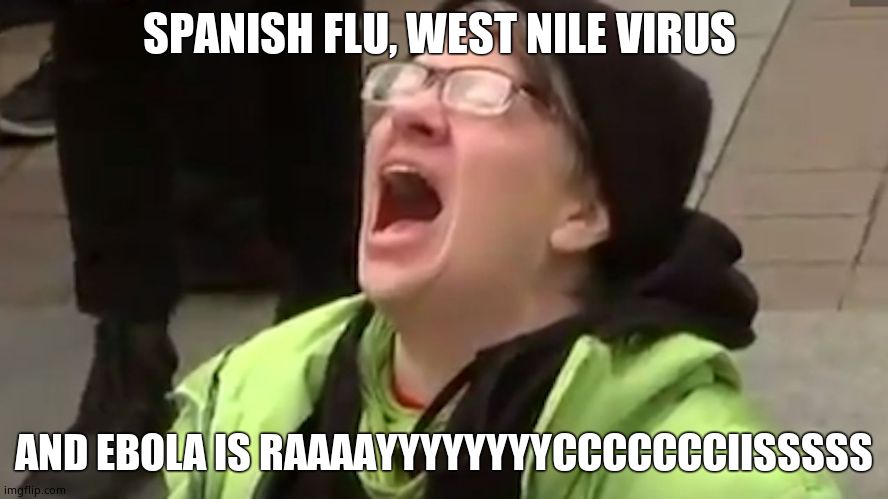 Screaming Liberal  | SPANISH FLU, WEST NILE VIRUS AND EBOLA IS RAAAAYYYYYYYYCCCCCCCIISSSSS | image tagged in screaming liberal | made w/ Imgflip meme maker