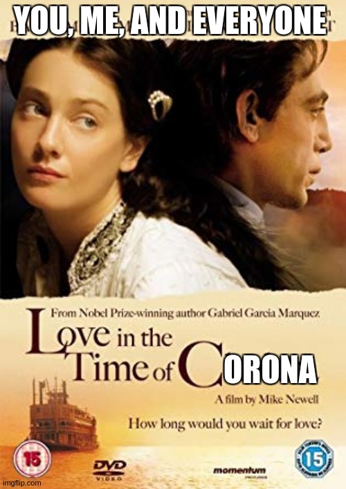 Love in the time of Corona | YOU, ME, AND EVERYONE; ORONA | image tagged in coronavirus,funny,memes,parody,movie poster,novel | made w/ Imgflip meme maker
