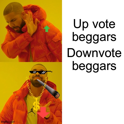 Drake Hotline Bling Meme | Up vote beggars; Downvote beggars | image tagged in memes,drake hotline bling | made w/ Imgflip meme maker