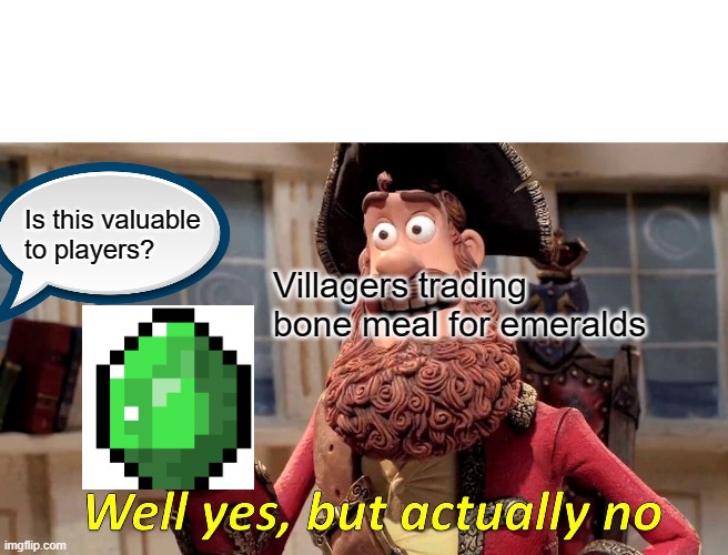 Well Yes, But Actually No | Is this valuable to players? Villagers trading bone meal for emeralds | image tagged in memes,well yes but actually no | made w/ Imgflip meme maker