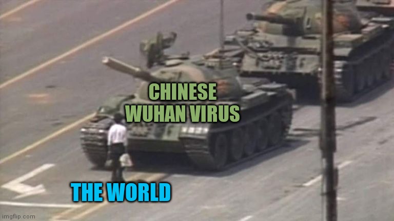 Tiananmen Square Tank Man | CHINESE WUHAN VIRUS; THE WORLD | image tagged in tiananmen square tank man | made w/ Imgflip meme maker