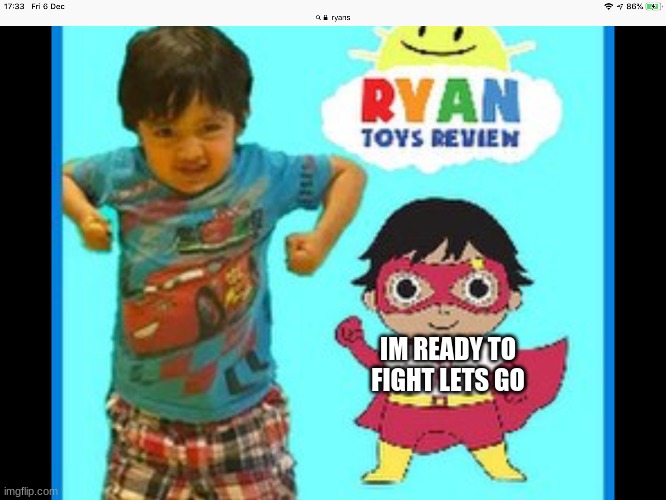 Ryan’s toys review | IM READY TO FIGHT LETS GO | image tagged in ryans toys review | made w/ Imgflip meme maker
