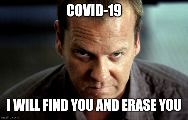 Angry Jack Bauer | COVID-19; I WILL FIND YOU AND ERASE YOU | image tagged in angry jack bauer | made w/ Imgflip meme maker
