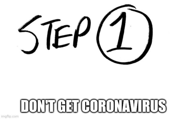 Step 1 | DON'T GET CORONAVIRUS | image tagged in step 1 | made w/ Imgflip meme maker