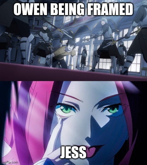 My Ex Treating me like the Shield Hero | OWEN BEING FRAMED; JESS | image tagged in memes | made w/ Imgflip meme maker