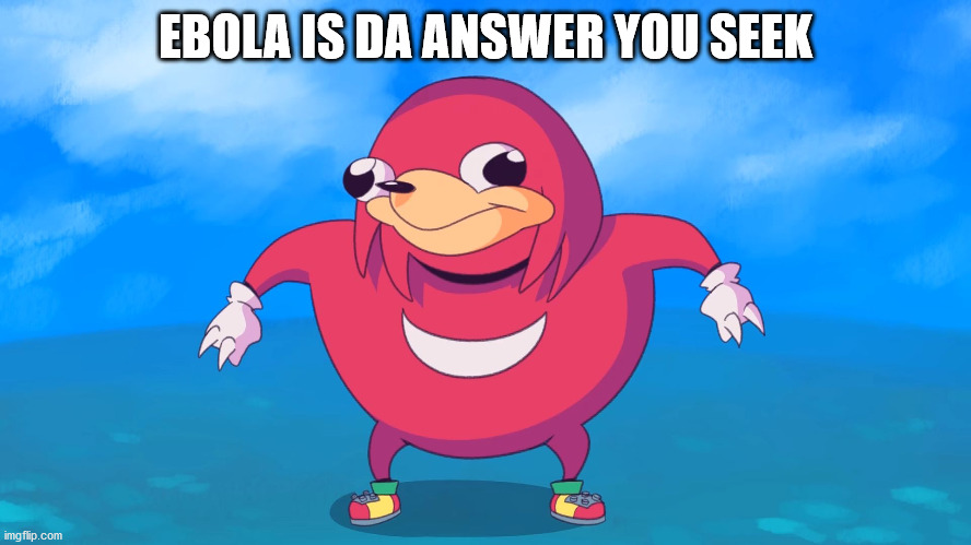 Uganda Knuckles | EBOLA IS DA ANSWER YOU SEEK | image tagged in uganda knuckles | made w/ Imgflip meme maker