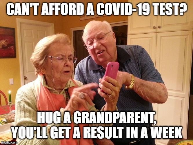 Free Testing | CAN'T AFFORD A COVID-19 TEST? HUG A GRANDPARENT, YOU'LL GET A RESULT IN A WEEK | image tagged in technology challenged grandparents | made w/ Imgflip meme maker
