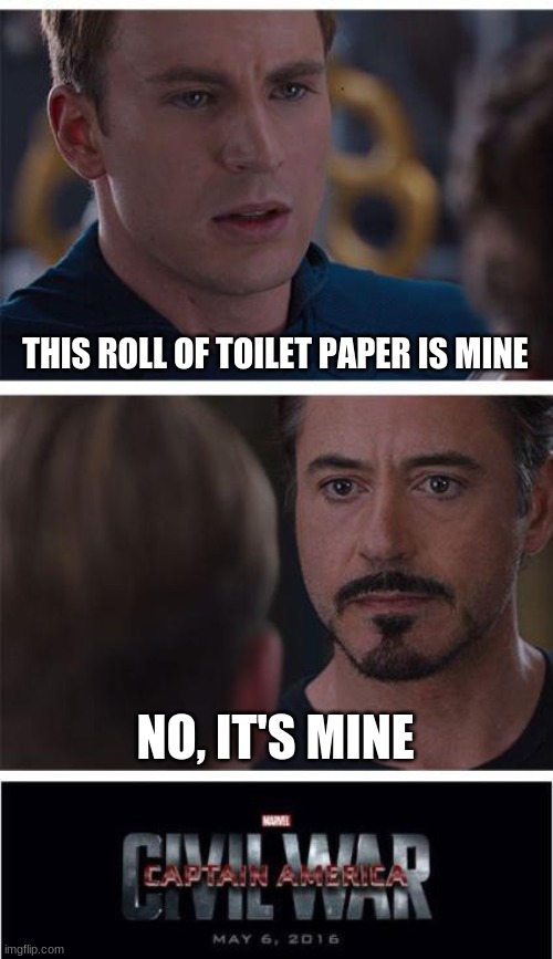 Marvel Civil War 1 | THIS ROLL OF TOILET PAPER IS MINE; NO, IT'S MINE | image tagged in memes,marvel civil war 1 | made w/ Imgflip meme maker