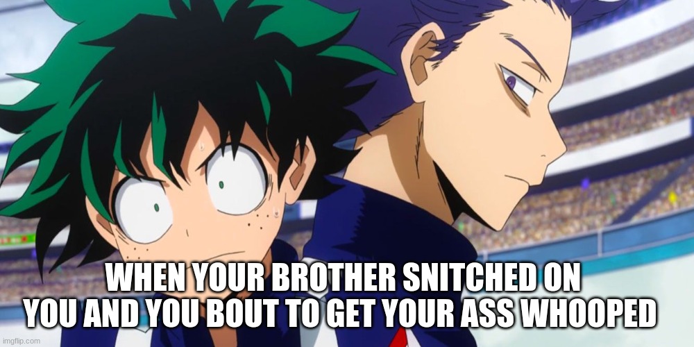 Siblings | WHEN YOUR BROTHER SNITCHED ON YOU AND YOU BOUT TO GET YOUR ASS WHOOPED | made w/ Imgflip meme maker