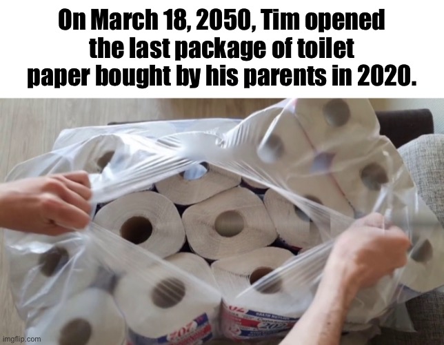 On March 18, 2050, Tim opened the last package of toilet paper bought by his parents in 2020. | image tagged in last package of toilet paper,last toilet paper,toilet paper,2050 | made w/ Imgflip meme maker