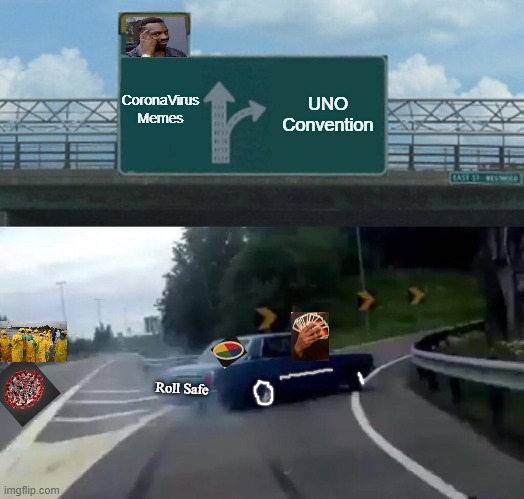 Left Exit 12 Off Ramp Meme | CoronaVirus Memes; UNO Convention; Roll Safe | image tagged in memes,left exit 12 off ramp,coronavirus,uno meme,draw 25,roll safe | made w/ Imgflip meme maker