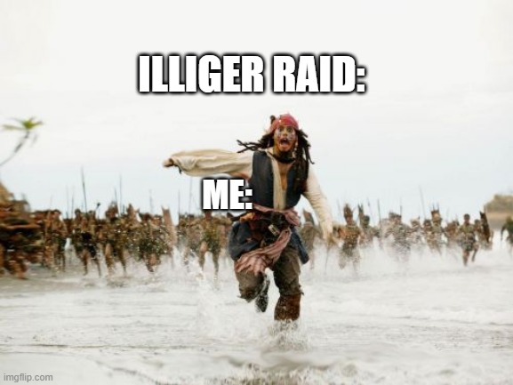 Jack Sparrow Being Chased Meme | ILLIGER RAID:; ME: | image tagged in memes,jack sparrow being chased | made w/ Imgflip meme maker