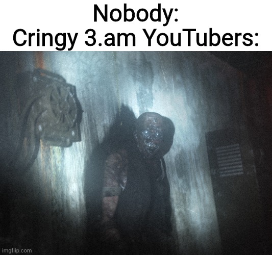 Scp 106 | Nobody:
Cringy 3.am YouTubers: | image tagged in scp 106 | made w/ Imgflip meme maker