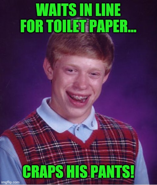 Bad Luck Brian Meme | WAITS IN LINE FOR TOILET PAPER... CRAPS HIS PANTS! | image tagged in memes,bad luck brian | made w/ Imgflip meme maker