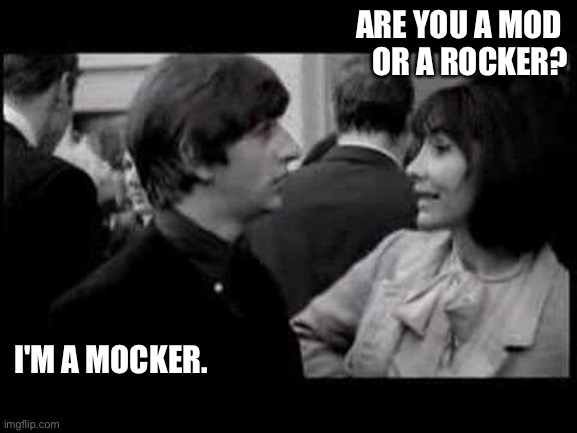 A Hard Day's Night | ARE YOU A MOD 
OR A ROCKER? I'M A MOCKER. | image tagged in ringo | made w/ Imgflip meme maker