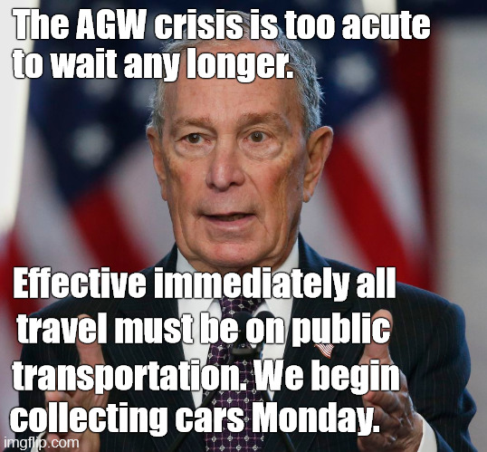 President Bloomberg announces his first executive orders. Tomorrow he will disband the Senate because the GOP still controls it | The AGW crisis is too acute to wait any longer. Effective immediately all travel must be on public transportation. We begin collecting cars  | image tagged in mike bloomberg,who says money can't buy happiness,who needs a congress when potus is so smart,it's the gulag for you,douglie | made w/ Imgflip meme maker