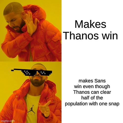 Drake Hotline Bling Meme | Makes Thanos win makes Sans win even though Thanos can clear half of the population with one snap | image tagged in memes,drake hotline bling | made w/ Imgflip meme maker