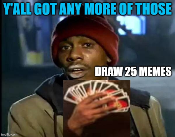 Y'all Got Any More Of That Meme | Y'ALL GOT ANY MORE OF THOSE; DRAW 25 MEMES | image tagged in memes,y'all got any more of that | made w/ Imgflip meme maker