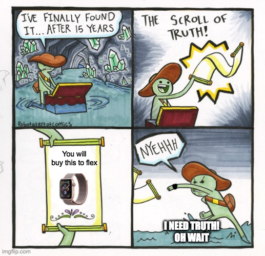The Scroll Of Truth Meme | You will buy this to flex; I NEED TRUTH!
OH WAIT | image tagged in memes,the scroll of truth | made w/ Imgflip meme maker