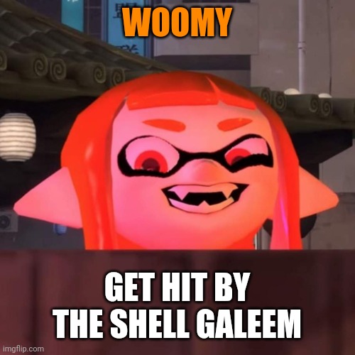 Did you say woomy? | WOOMY GET HIT BY THE SHELL GALEEM | image tagged in did you say woomy | made w/ Imgflip meme maker